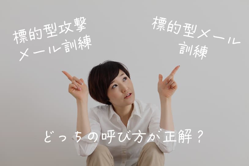 ✉️「標的型攻撃メール訓練」と「標的型メール訓練」どっちが正しい？用語の違いを調べてみました