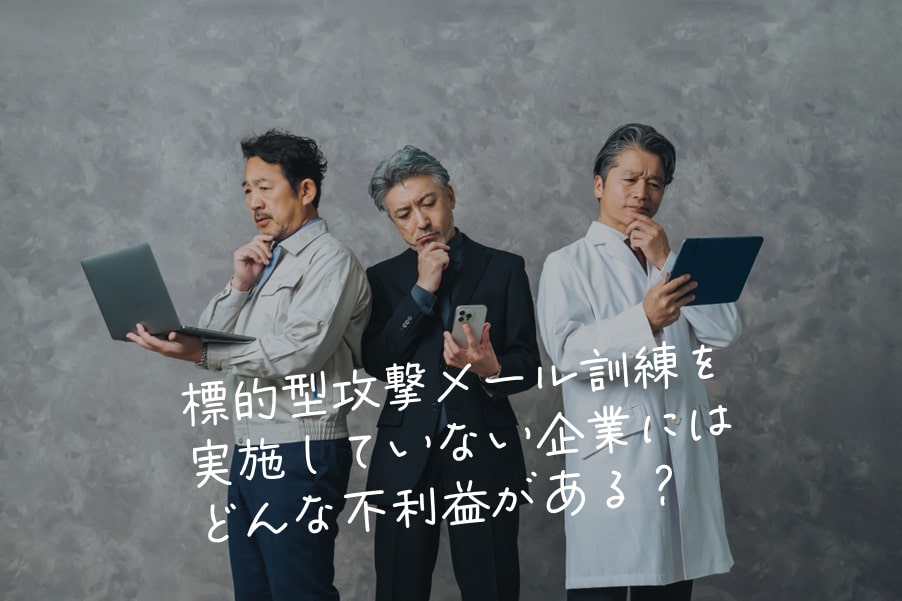 ⚠️ 標的型攻撃メール訓練を実施していない企業にはどんな不利益がある？
