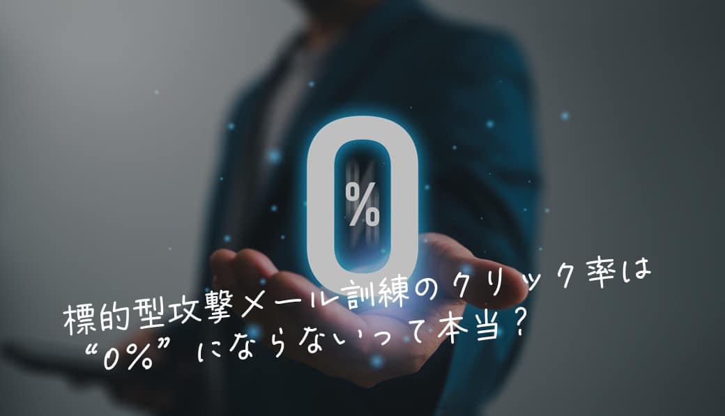 標的型攻撃メール訓練のクリック率は“0%”にならないって本当?