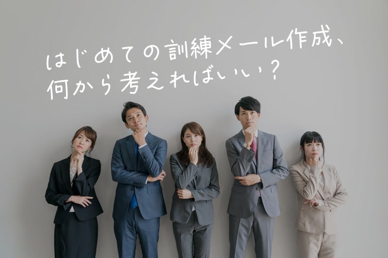 はじめての訓練メール作成、何から考えればいい？