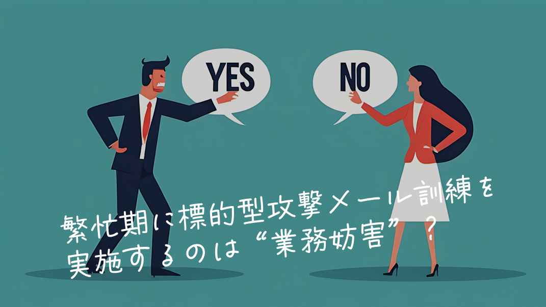 📌 繁忙期に標的型攻撃メール訓練を実施するのは“業務妨害”？