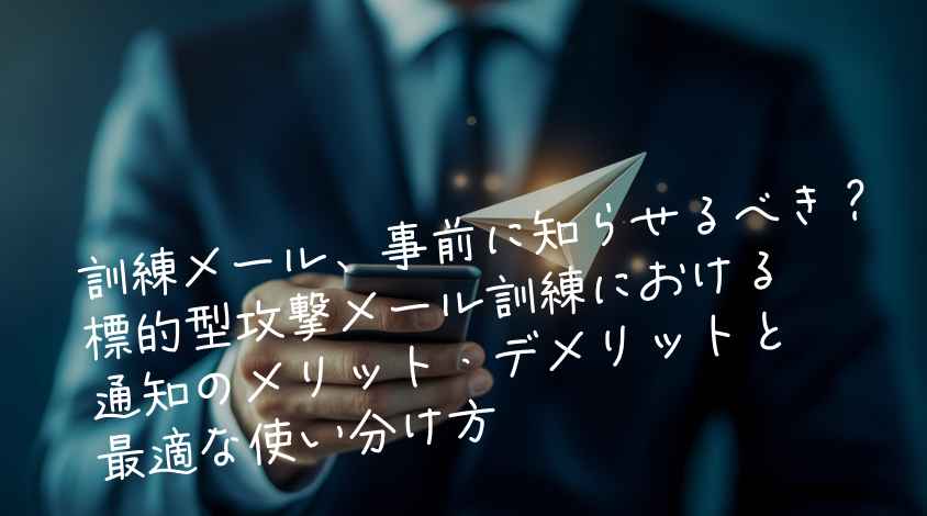 訓練メール、事前に知らせるべき？標的型攻撃メール訓練における通知のメリット・デメリットと最適な使い分け方