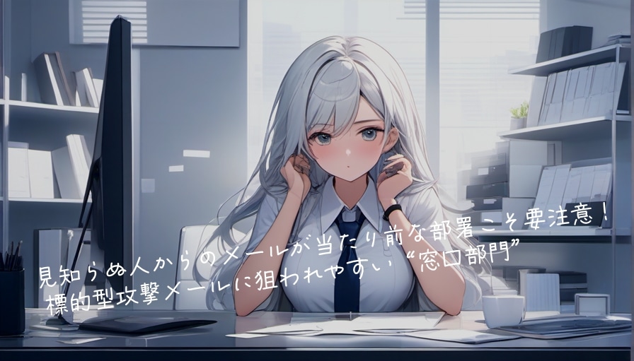 見知らぬ人からのメールが当たり前な部署こそ要注意！― 標的型攻撃メールに狙われやすい“窓口部門”