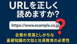 URLを正しく読めますか？ー企業が見落としがちな「基礎知識の欠如」と社員教育の必要性